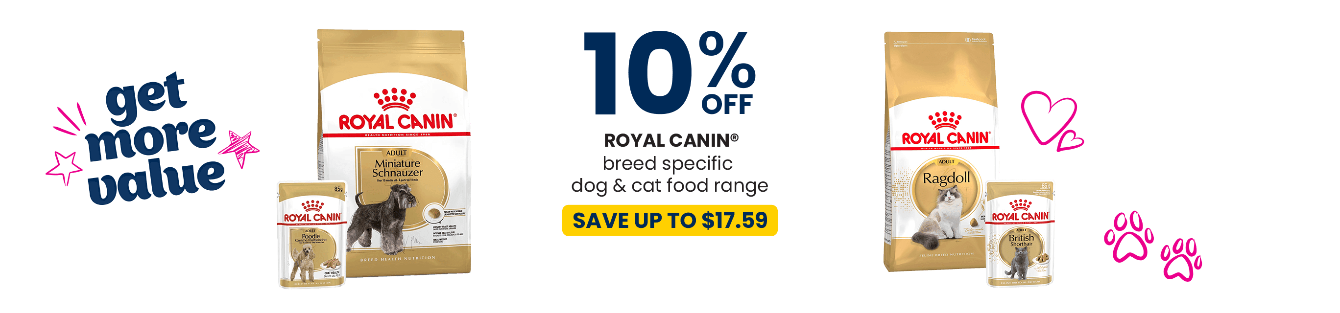 10% OFF - Royal Canin breed specific dog & cat food range. Save up to $17.59